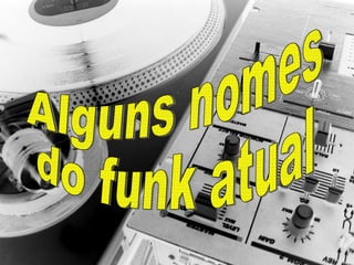 Alguns nomes do funk atual 