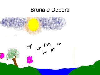 Bruna e Debora
 