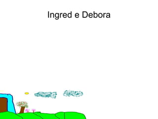 Ingred e Debora
 