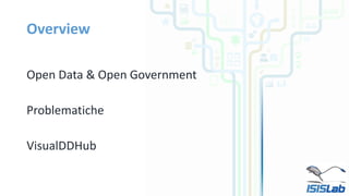 Overview
Open Data & Open Government
Problematiche
VisualDDHub
 