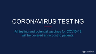 CORONAVIRUS TESTING
All testing and potential vaccines for COVID-19
will be covered at no cost to patients.
 