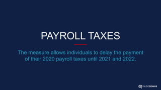 PAYROLL TAXES
The measure allows individuals to delay the payment
of their 2020 payroll taxes until 2021 and 2022.
 
