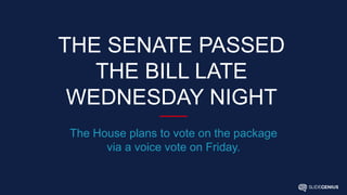 The House plans to vote on the package
via a voice vote on Friday.
THE SENATE PASSED
THE BILL LATE
WEDNESDAY NIGHT
 