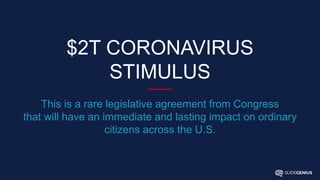 $2T CORONAVIRUS
STIMULUS
This is a rare legislative agreement from Congress
that will have an immediate and lasting impact on ordinary
citizens across the U.S.
 