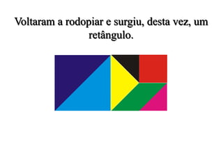 Voltaram a rodopiar e surgiu, desta vez, um
retângulo.
 