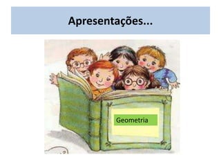 Apresentações...
Geometria
 