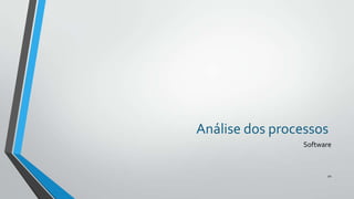 Análise dos processos
Software

20

 