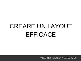 CREARE UN LAYOUT
    EFFICACE


       WPCon 2012 - RELATORE: Francesco Marzoli
 