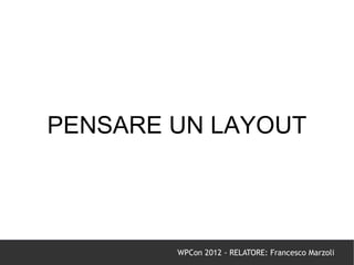 PENSARE UN LAYOUT




        WPCon 2012 - RELATORE: Francesco Marzoli
 