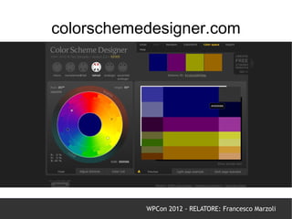 colorschemedesigner.com
            kuler.adobe.com




           WPCon 2012 - RELATORE: Francesco Marzoli
 