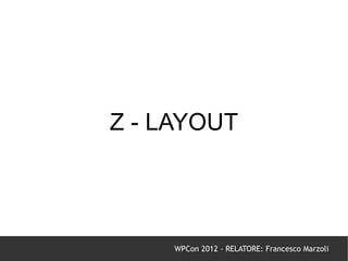 Z - LAYOUT




     WPCon 2012 - RELATORE: Francesco Marzoli
 