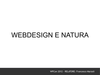 WEBDESIGN E NATURA




         WPCon 2012 - RELATORE: Francesco Marzoli
 
