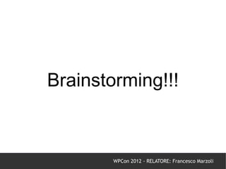 Brainstorming!!!



        WPCon 2012 - RELATORE: Francesco Marzoli
 