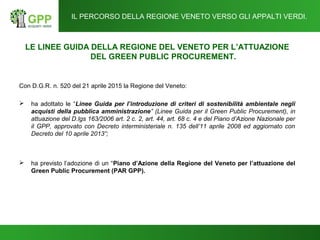 LE LINEE GUIDA DELLA REGIONE DEL VENETO PER L’ATTUAZIONE
DEL GREEN PUBLIC PROCUREMENT.
Con D.G.R. n. 520 del 21 aprile 201...