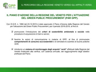 IL PIANO D’AZIONE DELLA REGIONE DEL VENETO PER L’ATTUAZIONE
DEL GREEN PUBLIC PROCUREMENT (PAR GPP).
Con D.G.R. n. 1866 del...