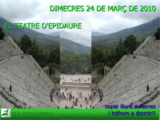 DIMECRES 24 DE MARÇ DE 2010 EL TEATRE D'EPIDAURE sopar lliure a Atenes i tothom a dormir!! 