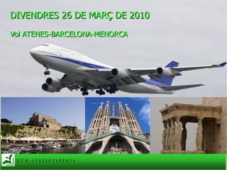DIVENDRES 26 DE MARÇ DE 2010 Vol ATENES-BARCELONA-MENORCA 