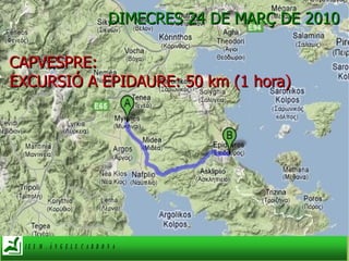 DIMECRES 24 DE MARÇ DE 2010 DIMECRES 24 DE MARÇ DE 2010 CAPVESPRE:  EXCURSIÓ A EPIDAURE: 50 km (1 hora) 