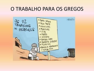 O TRABALHO PARA OS GREGOS 
 