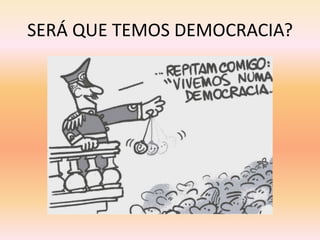 SERÁ QUE TEMOS DEMOCRACIA? 
 