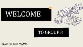 WELCOME
TO GROUP 3
Nguyen Tran Duyen Phu, MBA
 