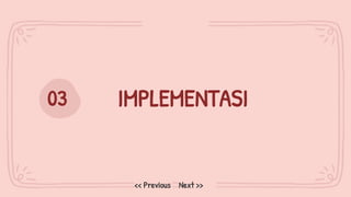 IMPLEMENTASI
03
Next >>
<< Previous
 