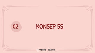 KONSEP 5S
02
Next >>
<< Previous
 