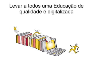 Levar a todos uma Educação de qualidade e digitalizada 