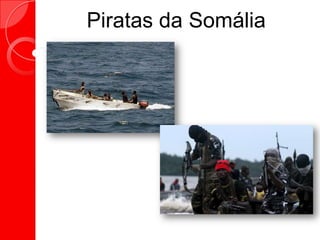 Piratas da Somália
 