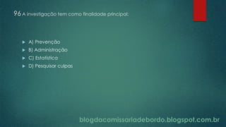 blogdacomissariadebordo.blogspot.com.br
96 A investigação tem como finalidade principal:
 A) Prevenção
 B) Administração
 C) Estatística
 D) Pesquisar culpas
 