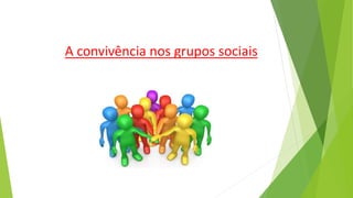 A convivência nos grupos sociais
 