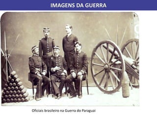 IMAGENS DA GUERRA
Oficiais brasileiro na Guerra do Paraguai
 
