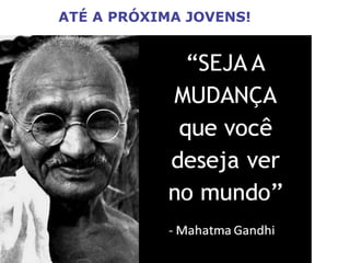 ATÉ A PRÓXIMA JOVENS!
 