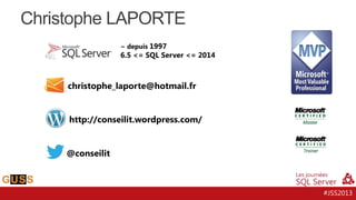 Christophe LAPORTE
~ depuis 1997

6.5 <= SQL Server <= 2014

christophe_laporte@hotmail.fr
http://conseilit.wordpress.com/

@conseilit

#JSS2013

 