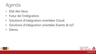 #JSS2014 
•Etat des lieux. 
•Futur de l’intégration. 
•Solutions d’intégration orientées Cloud. 
•Solutions d’intégration orientées Events & IoT. 
•Démo. 
Agenda  