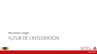 #JSS2014 
FUTURDE L’INTEGRATION 
Nouveaux usages  