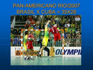 PAN-AMERICANO RIO/2007
BRASIL X CUBA = 35X26
 