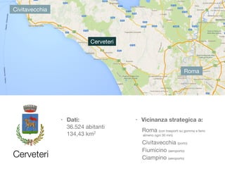 Cerveteri
Cerveteri
Civitavecchia
Roma
• Vicinanza strategica a:
Roma (con trasporti su gomma e ferro
aaaaalmeno ogni 30 m...
