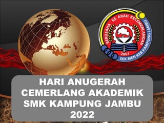 HARI ANUGERAH
CEMERLANG AKADEMIK
SMK KAMPUNG JAMBU
2022
 
