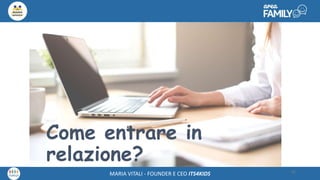 Maria Vitali – Ceo Its4kidsMARIA VITALI - FOUNDER E CEO ITS4KIDS
Come entrare in
relazione?
22
 