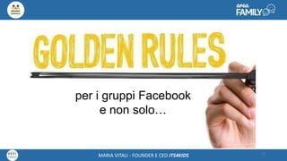 Maria Vitali – Ceo Its4kidsMARIA VITALI - FOUNDER E CEO ITS4KIDS 23
per i gruppi Facebook
e non solo…
 