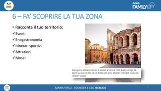Maria Vitali – Ceo Its4kidsMARIA VITALI - FOUNDER E CEO ITS4KIDS
6 – FA’ SCOPRIRE LA TUA ZONA
• Racconta il tuo territorio:
Eventi
Enogastronomia
Itinerari sportivi
Attrazioni
Musei
29
 