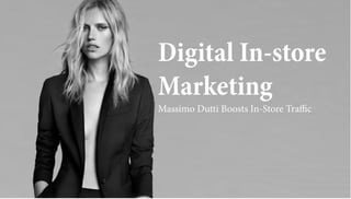 Digital In-store
Marketing
Massimo Dutti Boosts In-Store Traffic
 