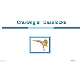04/2015Duy Phan
Chương 6: Deadlocks
 