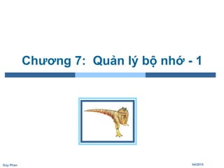 04/2015Duy Phan
Chương 7: Quản lý bộ nhớ - 1
 