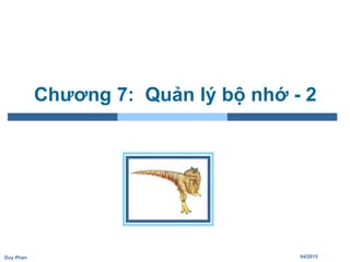 04/2015Duy Phan
Chương 7: Quản lý bộ nhớ - 2
 