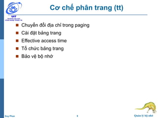 8 Quản lý bộ nhớDuy Phan
Cơ chế phân trang (tt)
 Chuyển đổi địa chỉ trong paging
 Cài đặt bảng trang
 Effective access time
 Tổ chức bảng trang
 Bảo vệ bộ nhớ
 
