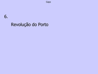 Cayo 6.  Revolução do Porto 