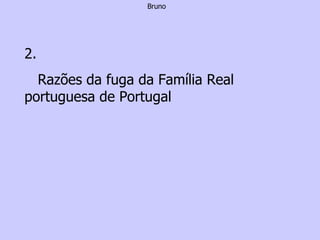 Bruno 2. Razões da fuga da Família Real portuguesa de Portugal 
