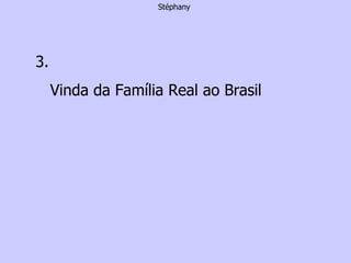 Stéphany 3. Vinda da Família Real ao Brasil 